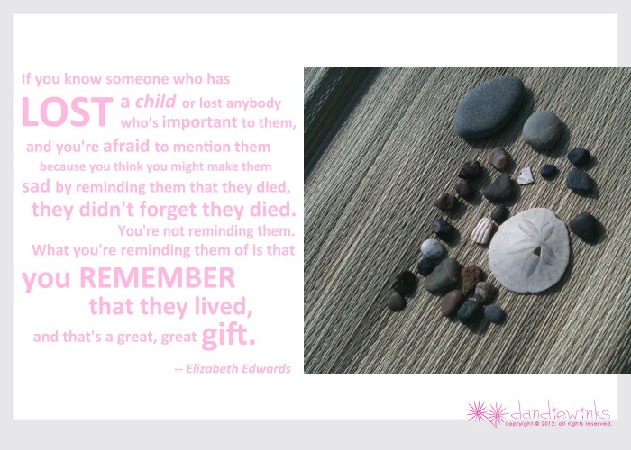 ...you remember that they lived, and that's a great, great gift.